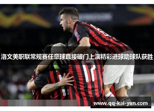 洛文美职联常规赛任意球直接破门上演精彩进球助球队获胜