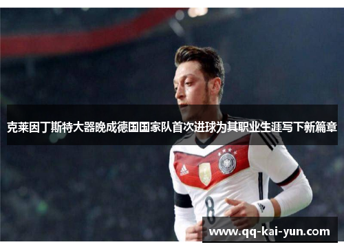 克莱因丁斯特大器晚成德国国家队首次进球为其职业生涯写下新篇章