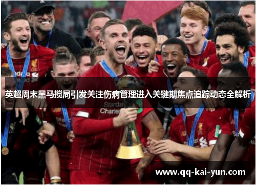 英超周末黑马搅局引发关注伤病管理进入关键期焦点追踪动态全解析
